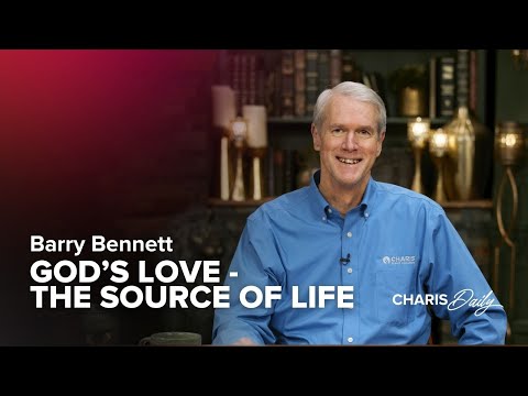 God’s Love - The Source of Life - Barry Bennett- Charis Daily - Season 4 Ep. 22