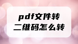 pdf文件转二维码怎么转