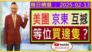 美團 京東  互撼  等位買邊隻？ /  每日精選 ： 2025-02-13