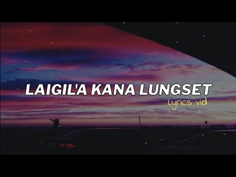 LAIGIL'A KANA LUNGSET(LYRICS)