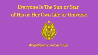 Everyone Is The Sun or Star of His or Her Own Life | Wolftelligence Podcast Clips #Shorts