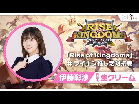 【6/9(金)19:00～】伊藤彩沙「Rise of Kingdoms」#ライキン推し活対抗戦　コラボ生配信＜第1回＞