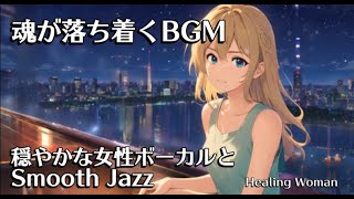 作業用BGM Jazz woman vocal「穏やかな女性ボーカルとSmooth Jazz」  asmr 【Healing Woman】落ち着く