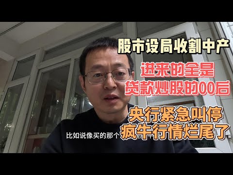 中国股市设局收割中产 进来的全是贷款炒股的00后 央行紧急叫停 疯牛行情烂尾了