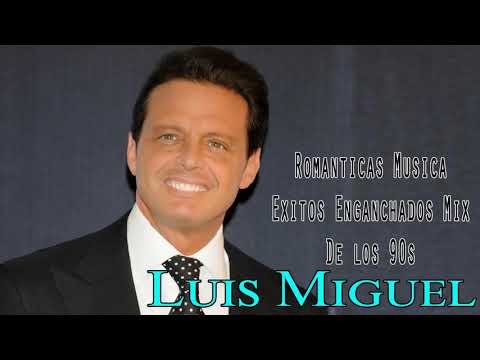 LUIS MIGUEL SUS MEJORES ROMANTICÁS ÉXITOS - LUIS MIGUEL GRANDES CANCIONES BALADAS ENGANCHADOS