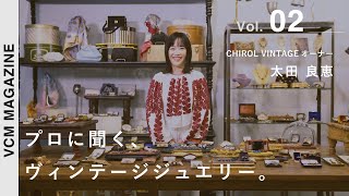 プロに聞く、ヴィンテージジュエリー。ゲスト:CHIROL VINTAGEオーナー 太田良恵【VCM MAGAZINE】