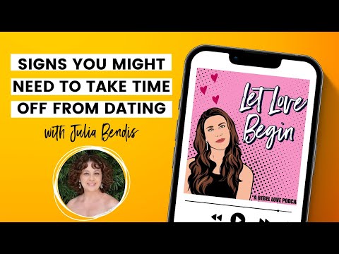 Signs You Might Need To Take Time Off From Dating with Julia Bendis