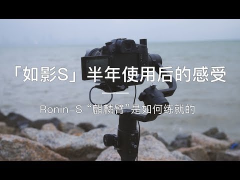 「探物」大疆 Ronin-S 半年使用后的感受，“麒麟臂”是如何炼成的……