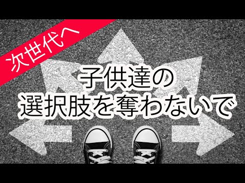 子供達の選択肢を奪わないで。次世代へ繋ぐことの大切さ。