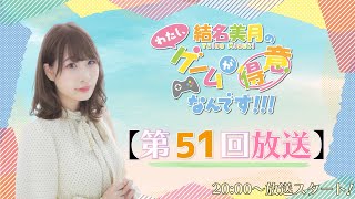 結名美月の わたし、ゲームが得意なんです！！！（第51回放送）