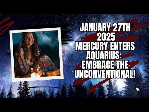 January 27th, 2025: Mercury Enters Aquarius: Embrace the Unconventional!