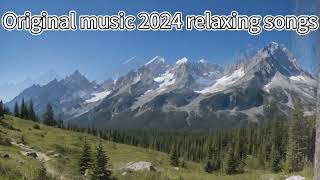 2024: Unleash Your Inner Chill with Original Relaxing Melodies - Music That Soothes the Soul