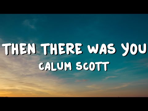 Calum Scott - Then There Was You (Lyrics)