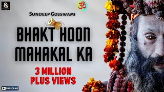 Bhakt Hoon Mahakal Ka | Official Video | Sundeep Gosswami | Sawan Shiv Songs 2022 | Bholenath Bhajan