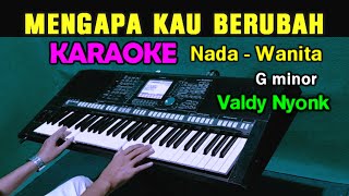 MENGAPA KAU BERUBAH - Valdy Nyonk | KARAOKE Nada Wanita