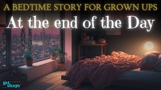 Cozy Sleepy Story for Deep Sleep | At the End of the Day | Bedtime Story for Grown Ups