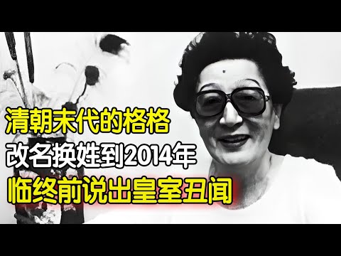 清朝末代最后的格格,改名换姓活到2014年,临终前说出皇室丑闻#明星档案 【明星人物大揭秘】