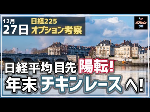 【日経225オプション考察】12/27 日経平均 目先陽転！ 年末 チキンレースの展開へ！