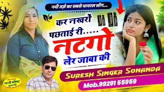 कर नखरों पछताई री नटगो लेर जाबा की || नयी तर्ज का सबसे वायरल सोंग || Suresh Singer Sonanda