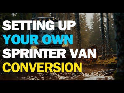 Setting Up Your Own Sprinter Van Conversion