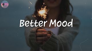 Better Mood - most vibey songs that bring you good energy