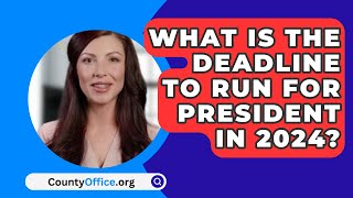 What Is the Deadline to Run for President in 2024? - CountyOffice.org