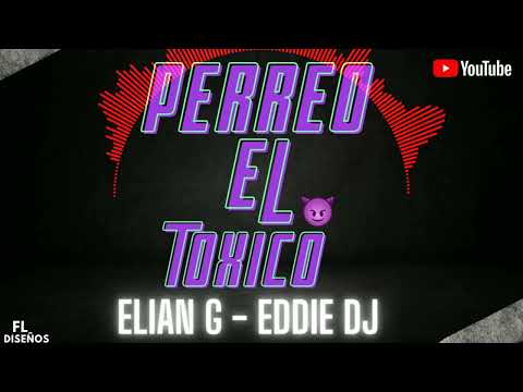 PERREO EL TOXICO EDDIE DJ & ELIAN G YOUTUBE