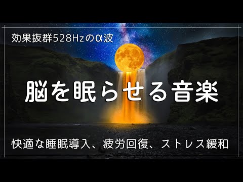 ぐっすり眠れる睡眠用BGM【脳を眠らせる音楽】いつの間にか寝ている睡眠BGM　効果抜群528Hz・432Hzのα波＋ソルフェジオ効果で安眠…快適な睡眠導入、疲労回復、ストレス緩和