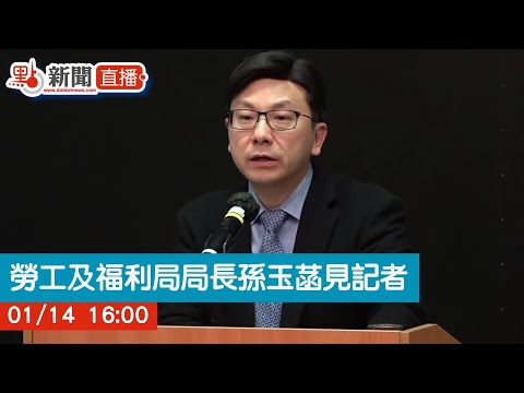 點直播｜勞工及福利局局長孫玉菡見記者｜1月14日