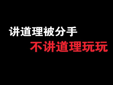 讲道理被分手，不讲道理只能玩玩，你如何选择？