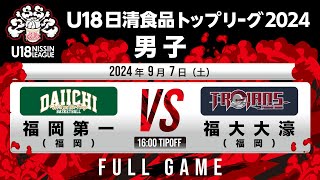 福岡第一 vs 福大大濠｜2024.9.7｜Full Game｜U18日清食品トップリーグ2024(男子)｜アリーナ立川立飛