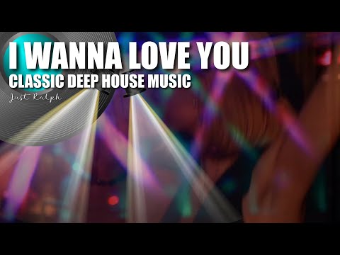 I wanna love you | Classic Deep House Music - Just Ralph