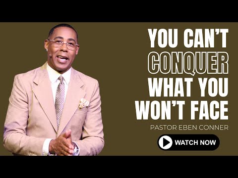 You Can't Conquer What You Won't Face | Pastor Eben Conner