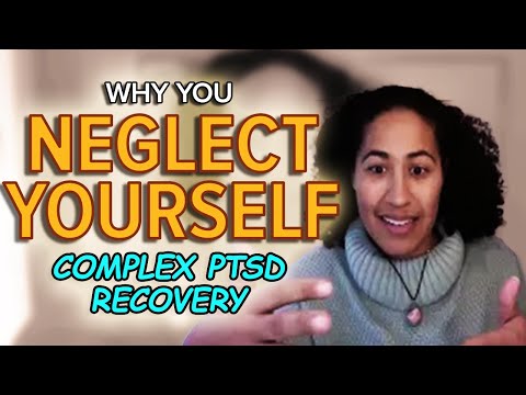 Why You Neglect Yourself: Complex PTSD recovery