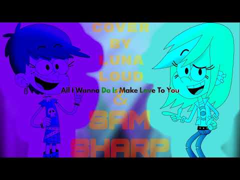 All I Wanna Do Is Make Love To You Cover by Luna Loud & Sam Sharp