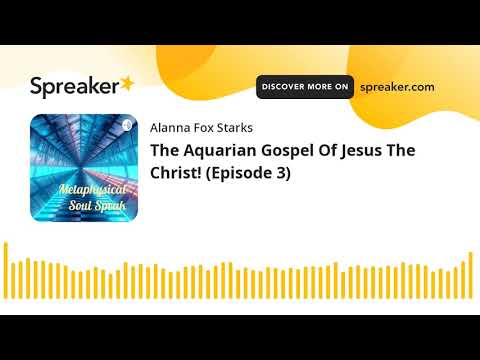 The Aquarian Gospel Of Jesus The Christ! (Episode 3) (made with Spreaker)