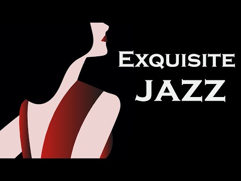 Exquisite Jazz | Sophisticated Music to Unwind