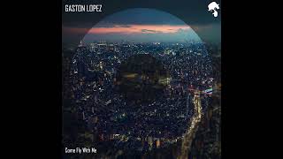 Gaston Lopez - Come Fly With Me (Original Mix)