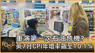 重演第一次石油危機? 英7月CPI年增率飆至10.1%｜方念華｜FOCUS全球新聞 20220818