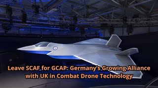 Leave SCAF for GCAP: Germany’s Growing Alliance with UK in Combat Drone Technology