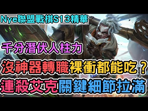 【Nye精華】聯盟戰棋S13 ─ 千分潛伏者人柱力！沒神器沒轉職裸衝都能吃？連殺艾克整場細節拉滿｜戰棋教學S13 Patch13.3｜云顶之弈S13