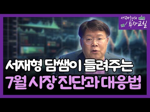 서재형 담쌤이 들려주는 7월 시장 진단과 대응법 [서재형의 투자교실]