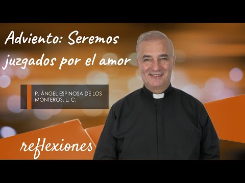 Adviento: Seremos juzgados por el amor - Padre Ángel Espinosa de los Monteros