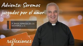 Adviento: Seremos juzgados por el amor - Padre Ángel Espinosa de los Monteros