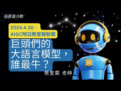 AIGC明日教室｜巨頭們大語言模型Grok、Open AI ChatGPT 、 Google Gimini、Mate LLama3、Apple open ELM；微軟小語言模型PHI3 ft.簡聖霖