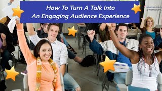 How To Turn A Talk Into An Engaging Audience Experience  | Audience Engagement