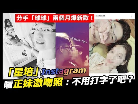 分手「球球」兩個月爆新歡！「星培」IG曬正妹激吻照：不用打字了吧？