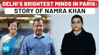 From Delhi to Paris: AAP Govt’s Vision Turns Dreams Into Reality | Meet Namra Khan, The Star Student