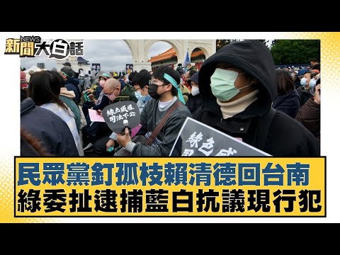 民眾黨釘孤枝賴清德回台南？綠委扯逮捕藍白抗議現行犯？【新聞大白話】20250111-1｜王鴻薇 李永萍 李明賢