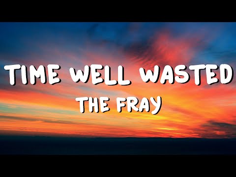 The Fray - Time Well Wasted (Lyrics)